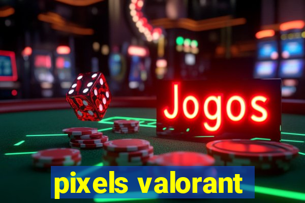 pixels valorant